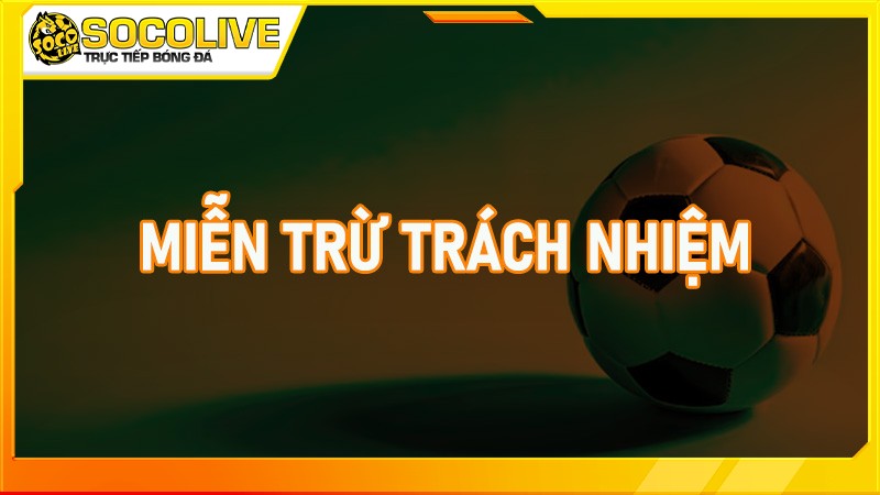 Chính sách miễn trừ trách nhiệm của Socolive TV