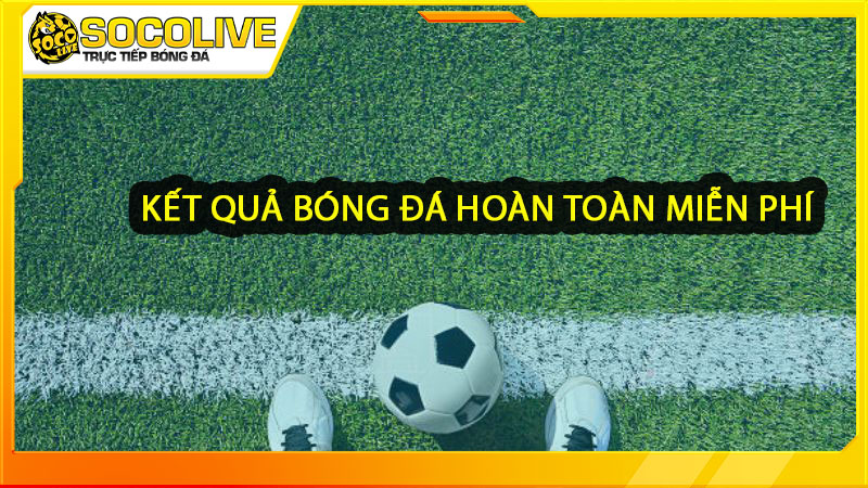 Chuyên mục kết quả bóng đá hoàn toàn miễn phí