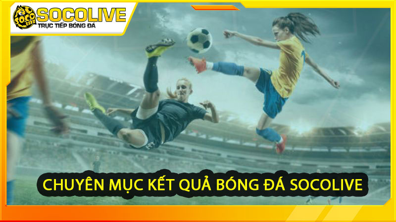 Kết quả bóng đá Socolive có nguồn dữ liệu chuẩn xác