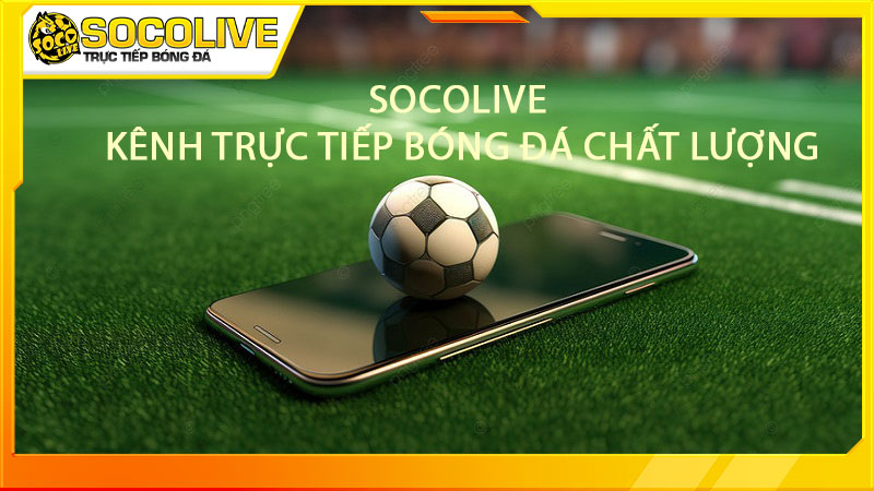 Socolive TV kênh trực tiếp bóng đá bản quyền chất lượng