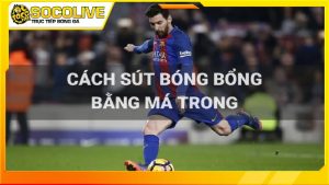 Kỹ thuật thực hiện cú sút bóng bổng bằng má trong chuẩn